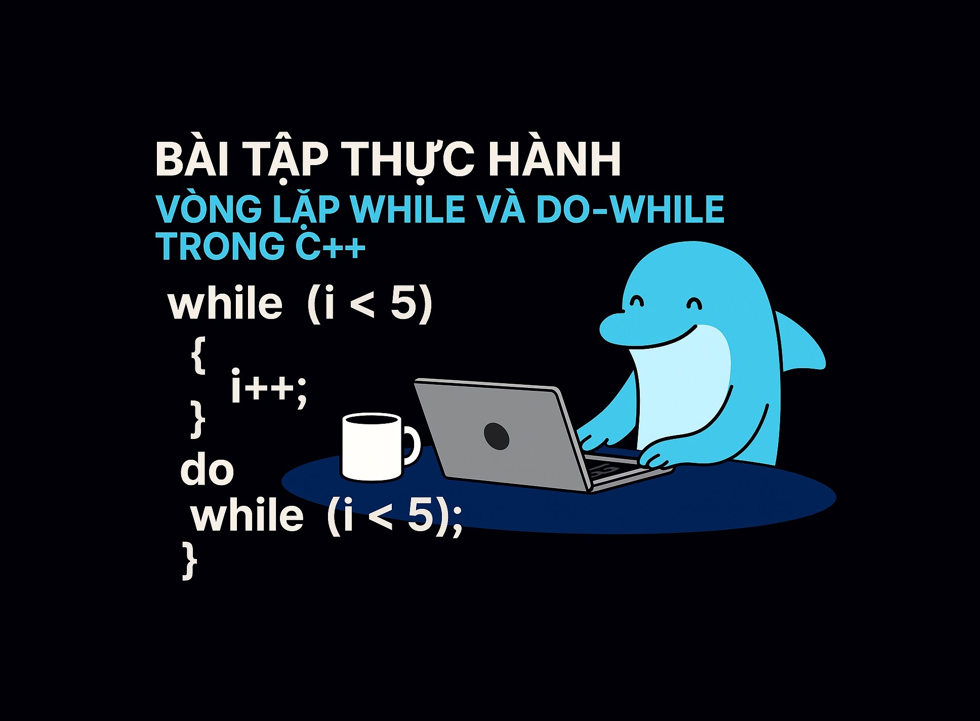 Bài 5.2: Vòng lặp while và do-while trong C++