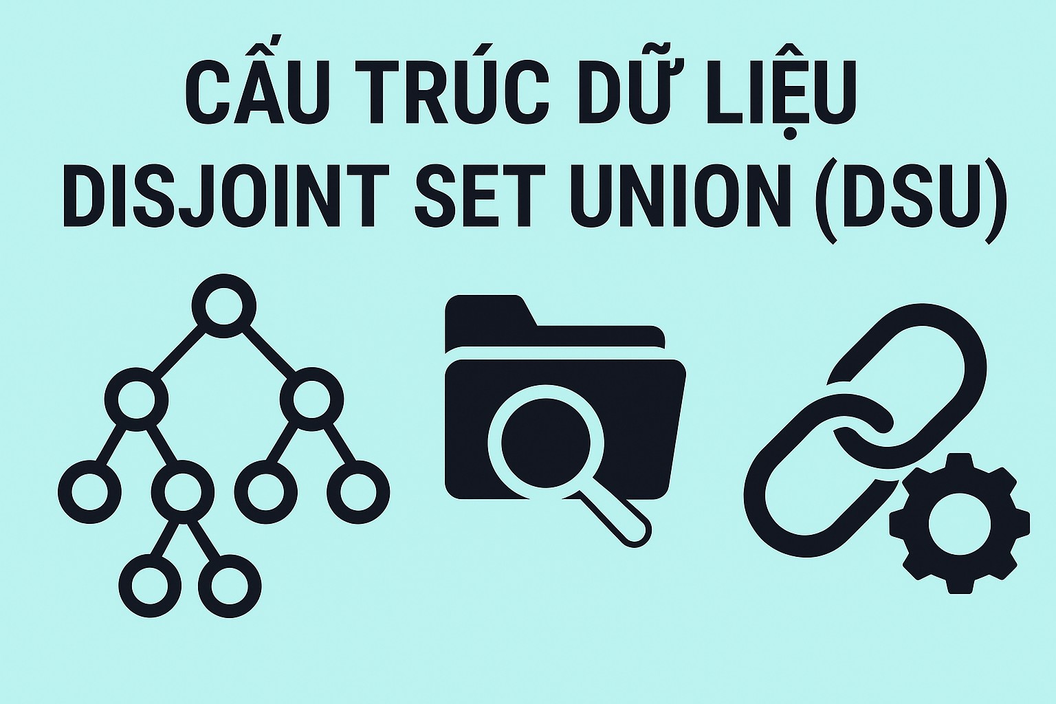 Bài 20.1. Cấu trúc dữ liệu Disjoint Set Union (DSU)