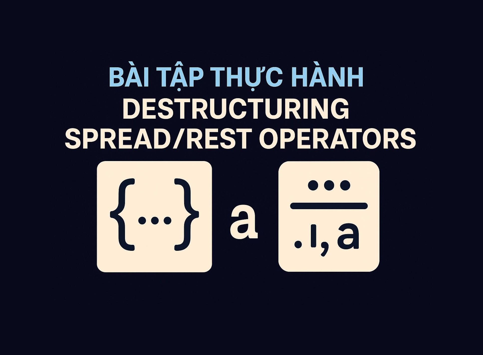 Bài 6.2: Destructuring và spread/rest operators trong JS