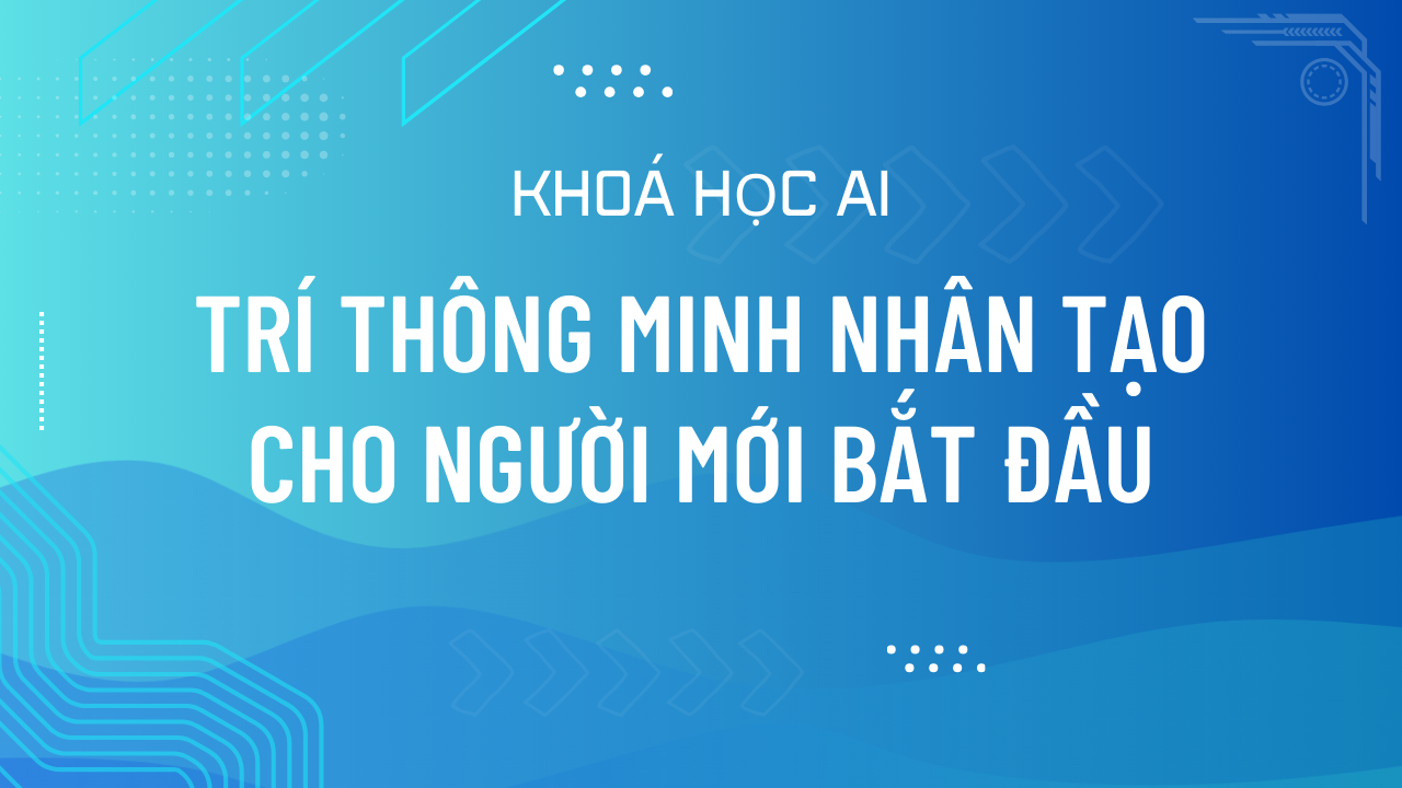 Khóa học Trí tuệ nhân tạo (AI) cho người mới bắt đầu