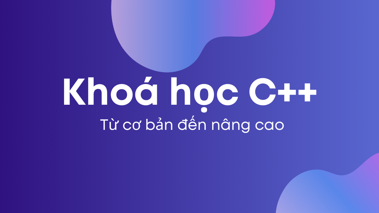 Khoá học C++ Từ Cơ bản đến Nâng cao