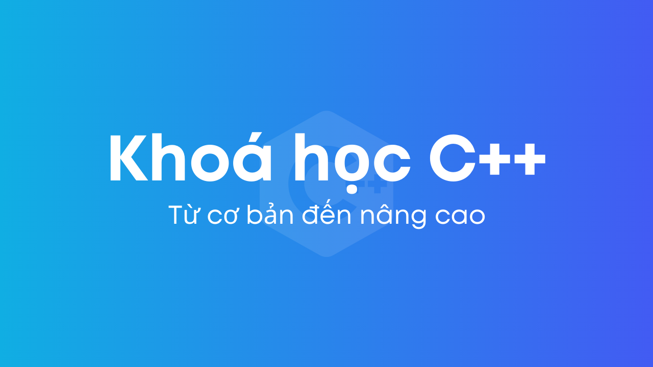 Khóa học C++ từ cơ bản đến chuyên sâu (kèm riêng)