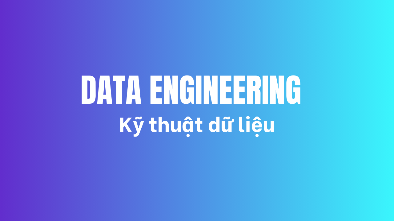 Khóa học Kỹ thuật Dữ liệu (Data Engineering)